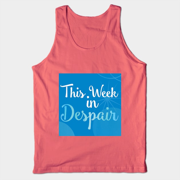 This Week in Despair 2.0 Tank Top by weekindespair